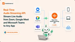 Real-Time Audio Streaming API: Stream Live Audio from Zoom, Google Meet & Microsoft Teams to Any App