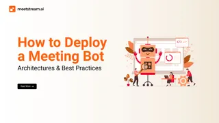 How to Deploy a Meeting Bot: Architecture and Best Practices